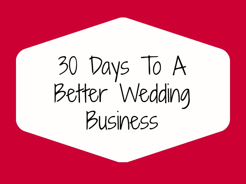 30 Days To A Better Wedding Business