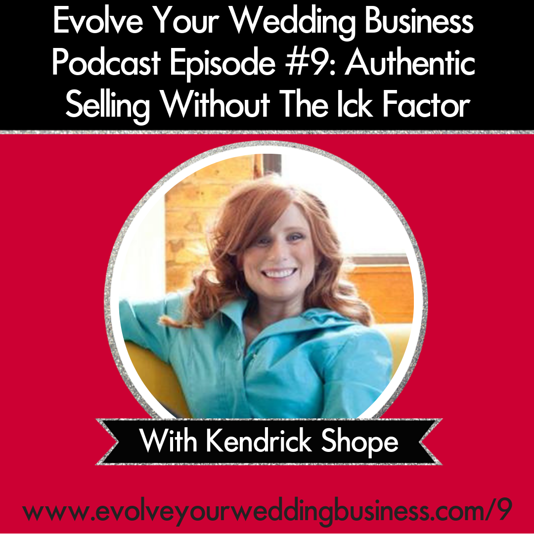Evolve Your Wedding Business Podcast Episode #9: Authentic Selling Without The Ick Factor With Kendrick Shope