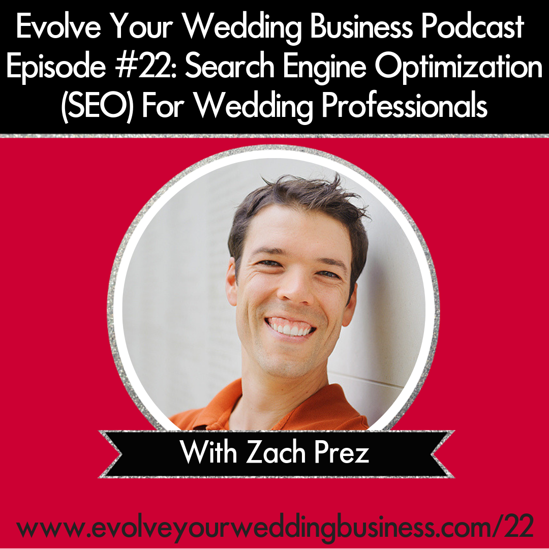 Evolve Your Wedding Business  Podcast Episode #22: Search Engine Optimization (SEO) For Wedding Professionals With Zach Prez