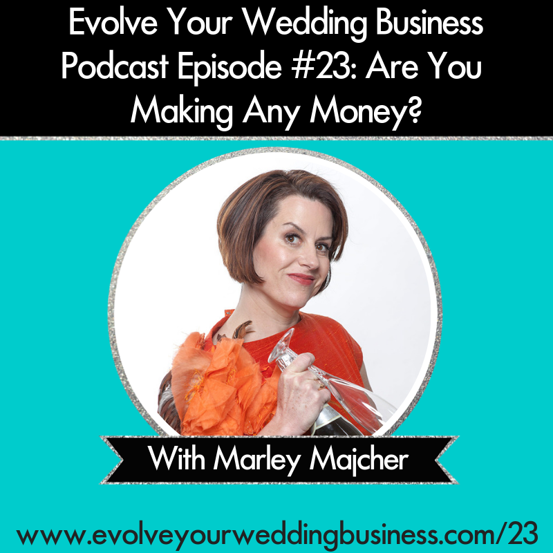 Evolve Your Wedding Business  Podcast Episode #23: Are You Making Any Money? With Marley Majcher