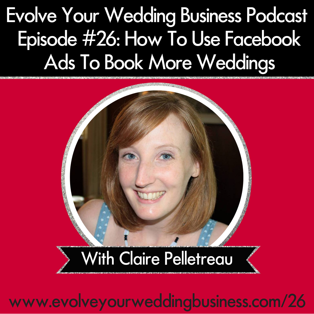 Evolve Your Wedding Business  Podcast Episode #26: How To Use Facebook Ads To Book More Weddings With Claire Pelletreau
