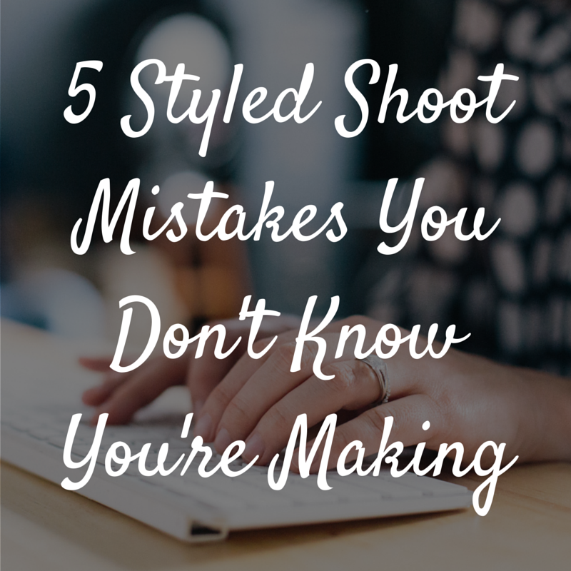 5 Styled Shoot Mistakes You Don't Know You're Making