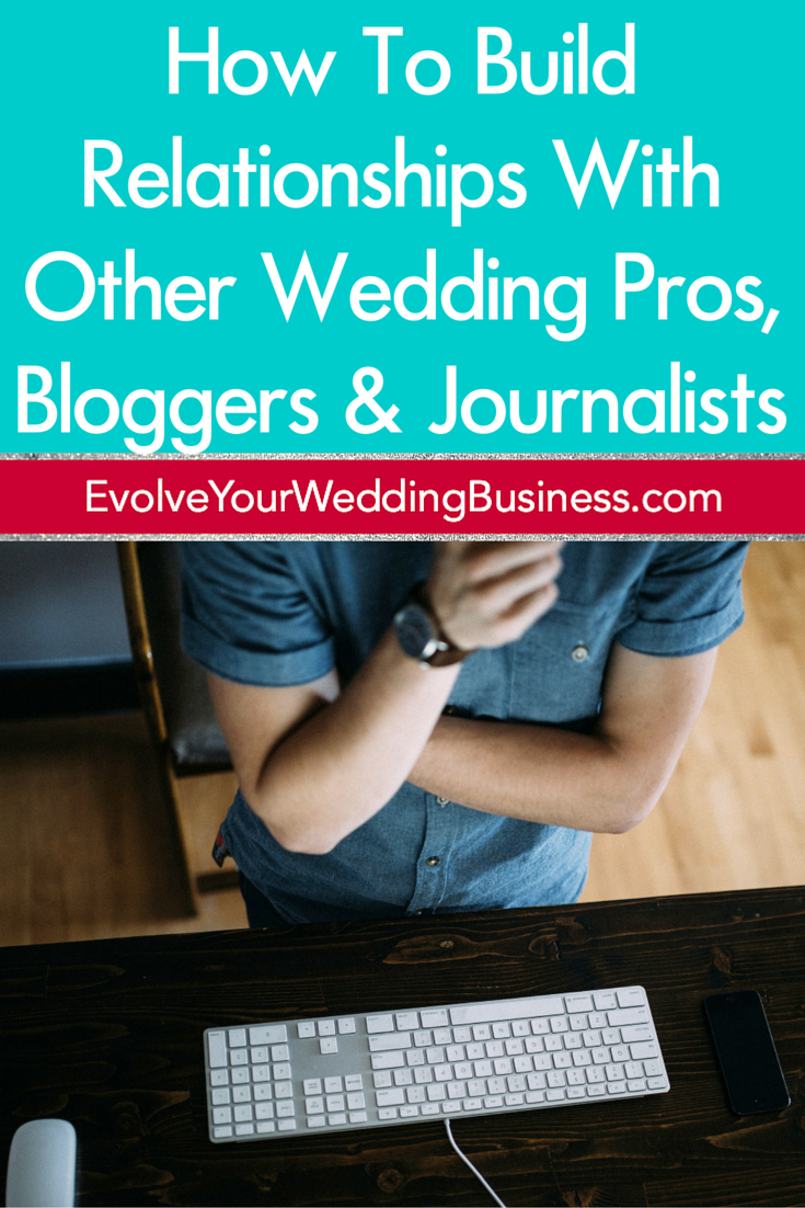 How To Build Relationships With Other Wedding Pros, Bloggers & Journalists