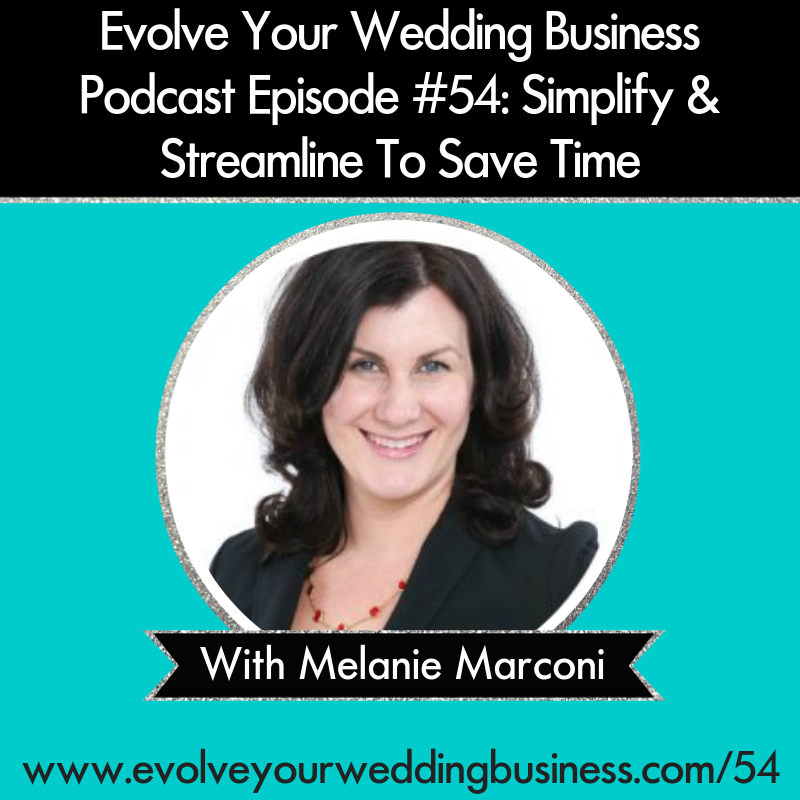 Evolve Your Wedding Business Podcast  Episode #54: Simplify & Streamline To Save Time with Melanie Marconi