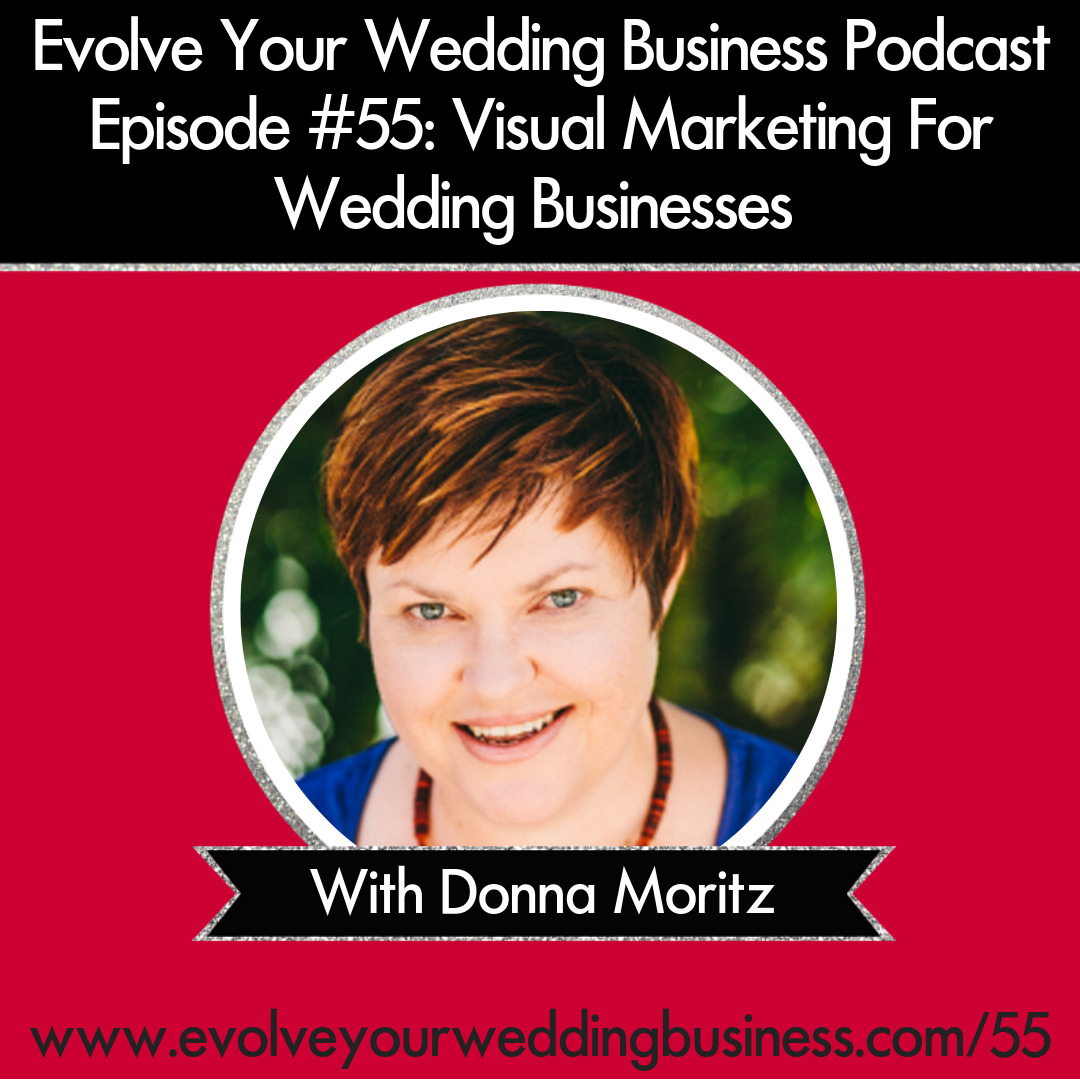 Evolve Your Wedding Business Podcast  Episode #55: Visual Marketing For Wedding Businesses with Donna Moritz