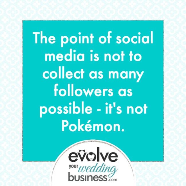 The point of social media is not to collect as many followers as possible - it's not Pokemon