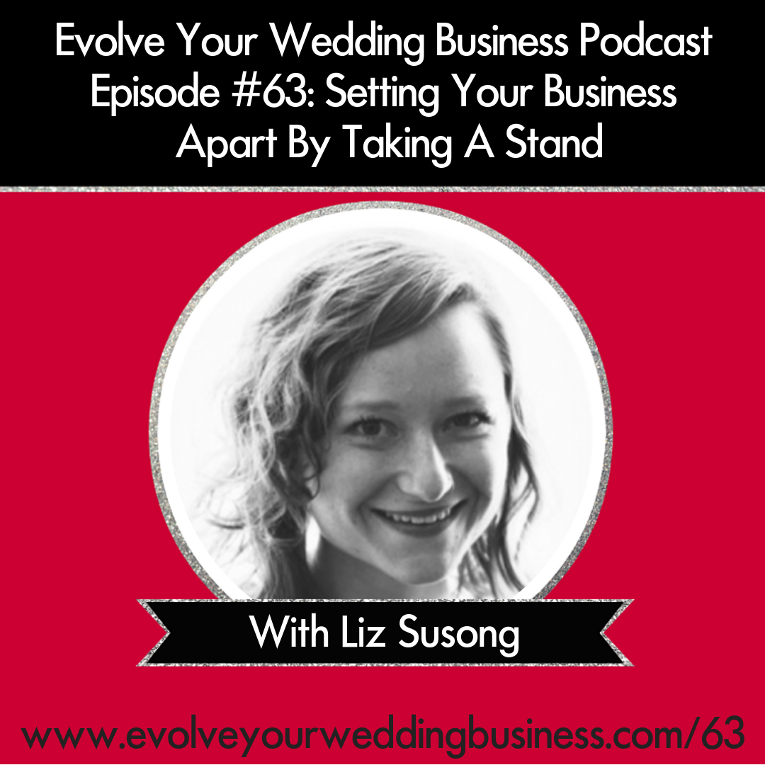 Evolve Your Wedding Business Podcast Episode #63: Setting Your Business Apart By Taking A Stand with Liz Susong