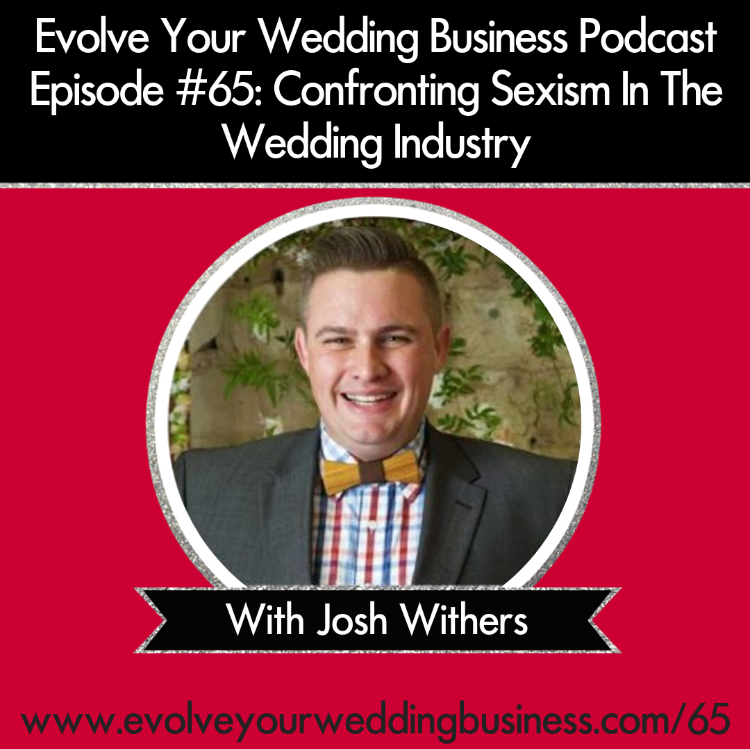 Evolve Your Wedding Business Podcast Episode #65: Confronting Sexism In The Wedding Industry with Josh Withers