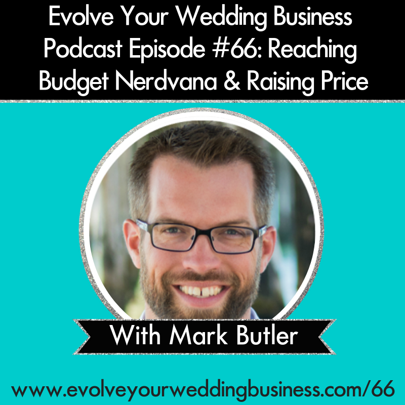 Evolve Your Wedding Business  Podcast Episode #66: Reaching  Budget Nerdvana & Raising Price with Mark Butler