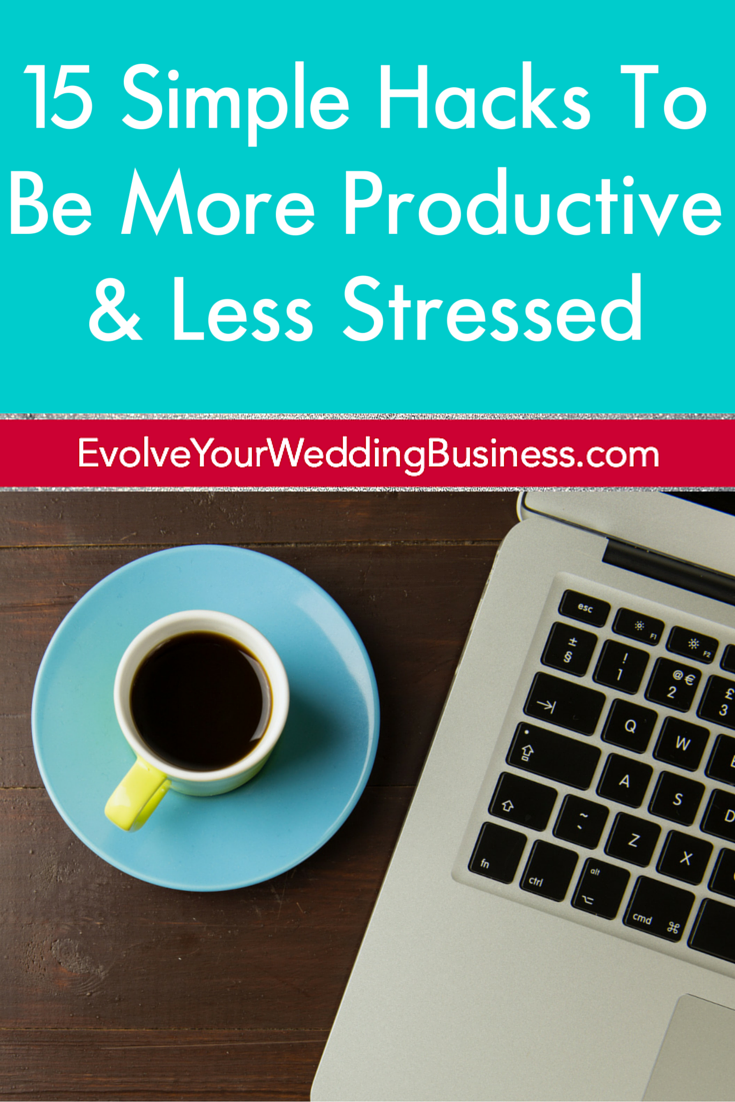 15 Simple Hacks To Be More Productive & Less Stressed In Your Wedding Business