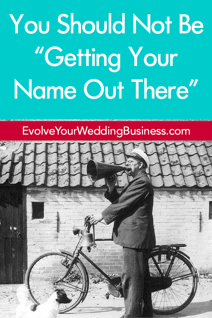 You Should Not Be “Getting Your Name Out There”