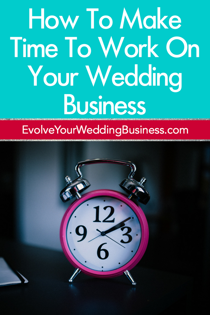 How To Make Time To Work On Your Wedding Business