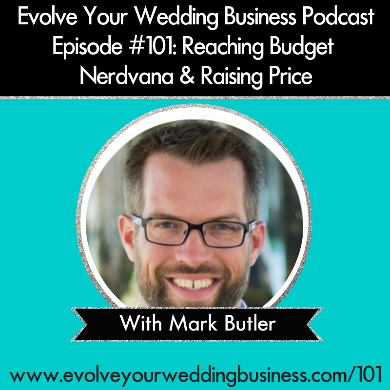 Evolve Your Wedding Business Podcast Episode #101: Reaching Budget  Nerdvana & Raising Price With Mark Butler
