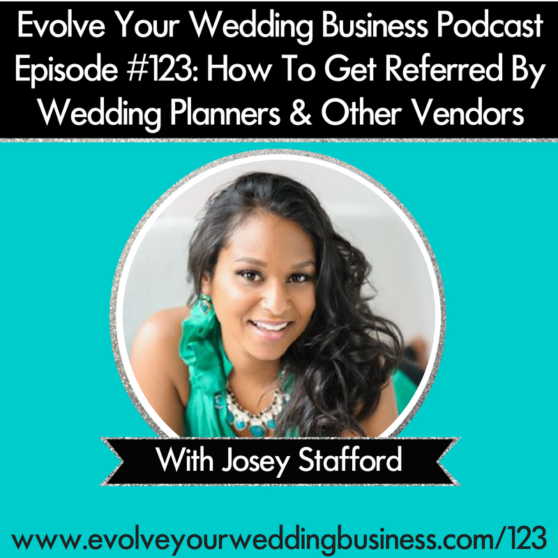 Episode #123 How To Get Referred By Wedding Planners & Other Vendors with Josey Stafford