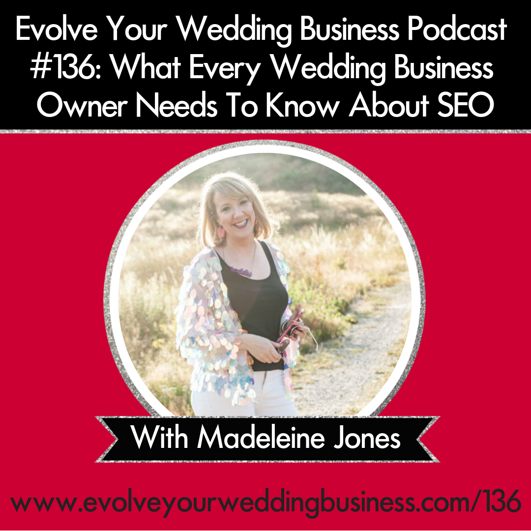 Episode #136_ What Every Wedding Business Owner Needs To Know About SEO with Madeleine Jones