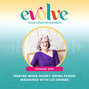 Evolve Your Wedding Business podcast episode with wedding officiant Liz Grimes on making more money doing fewer weddings
