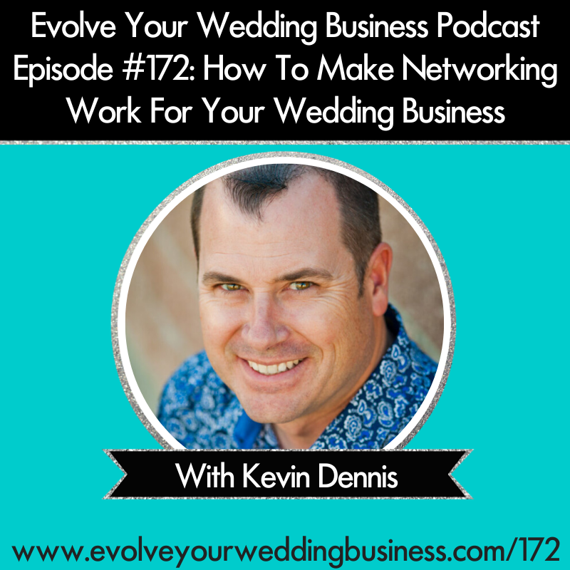 The Evolve Your Wedding Business Podcast Episode #172 How To Make Networking Work For Your Wedding Business with Kevin Dennis