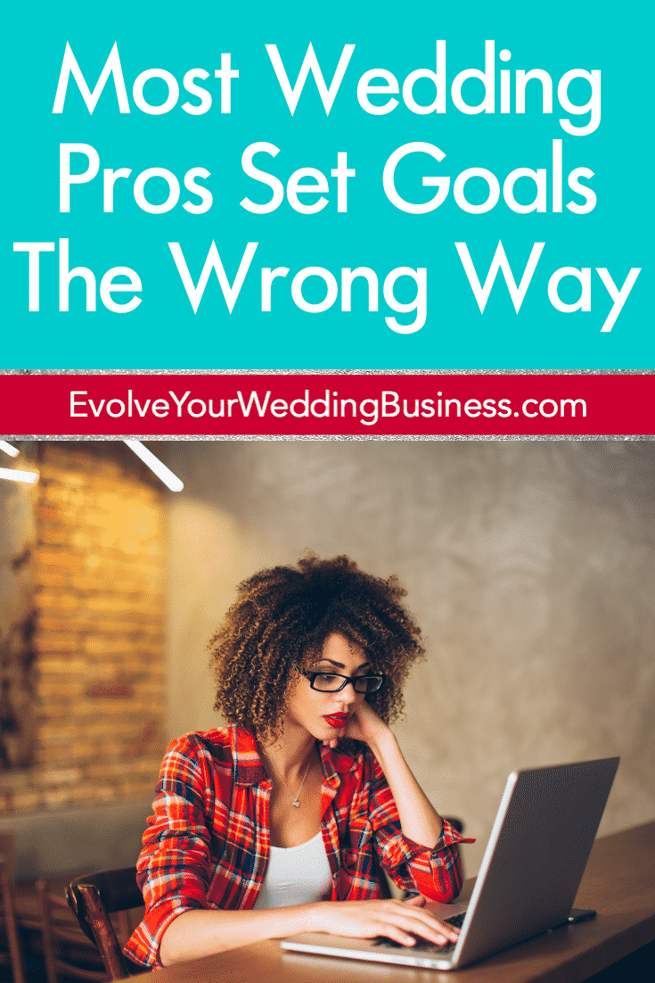 Most Wedding Pros Set Goals The Wrong Way