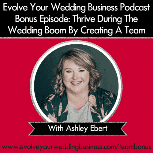 Bonus Episode: Thrive During The Wedding Boom By Creating A Team with Ashley Ebert