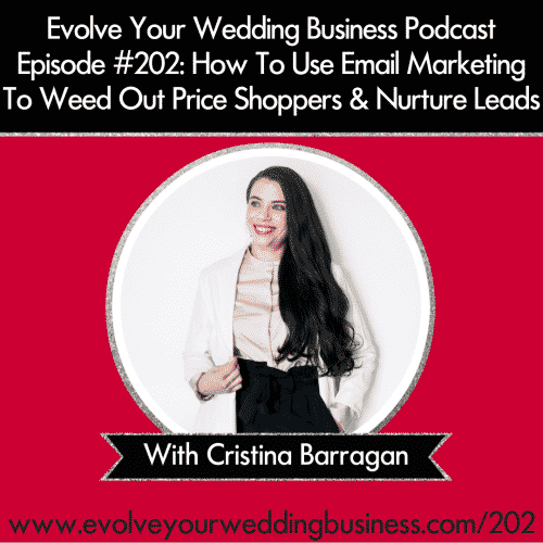 Episode 202: How To Use Email Marketing To Weed Out Price Shoppers & Nurture Leads with Cristina Barragan