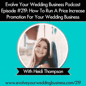 Evolve Your Wedding Business Podcast Episode #219: How To Run A Price Increase Promotion For Your Wedding Business