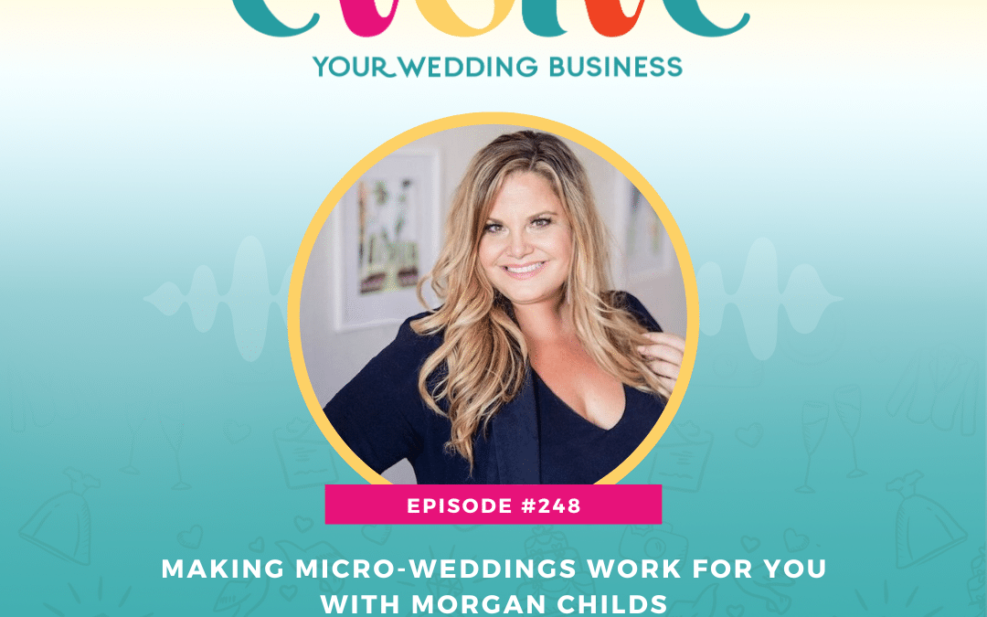 Episode 248: Making Micro Weddings Work For You with Morgan Childs