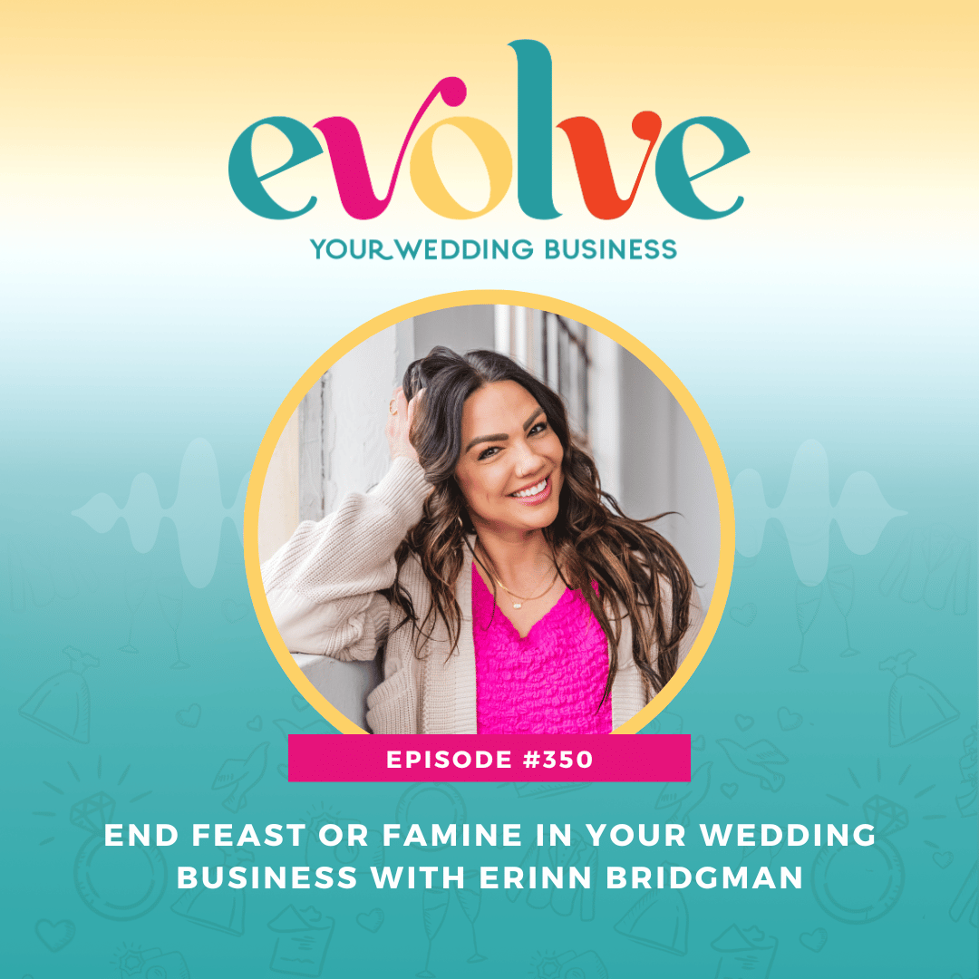 Podcast graphic for End Feast Or Famine In Your Wedding Business with Erinn Bridgman on wedding business cash flow and finances